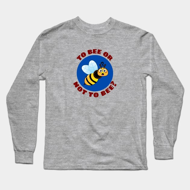 To Bee Or Not To Be | Bee Pun Long Sleeve T-Shirt by Allthingspunny